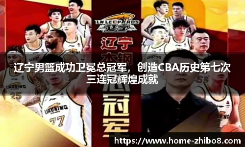 辽宁男篮成功卫冕总冠军，创造CBA历史第七次三连冠辉煌成就