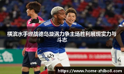 横滨水手迎战德岛漩涡力争主场胜利展现实力与斗志