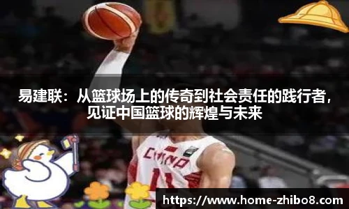 易建联：从篮球场上的传奇到社会责任的践行者，见证中国篮球的辉煌与未来