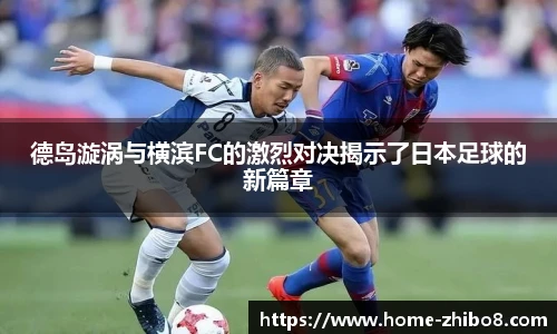 德岛漩涡与横滨FC的激烈对决揭示了日本足球的新篇章