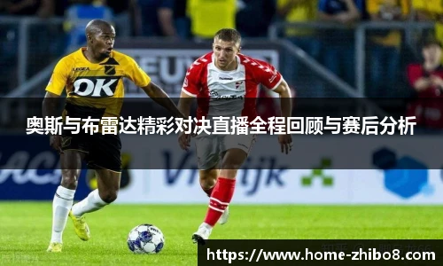 奥斯与布雷达精彩对决直播全程回顾与赛后分析