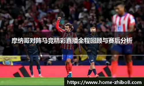 摩纳哥对阵马竞精彩直播全程回顾与赛后分析