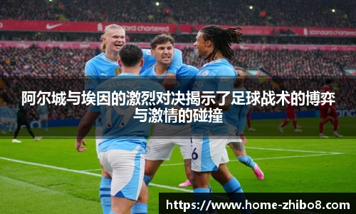 阿尔城与埃因的激烈对决揭示了足球战术的博弈与激情的碰撞
